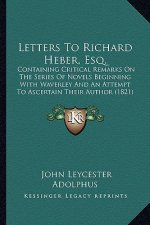 Letters to Richard Heber, Esq.: Containing Critical Remarks on the Series of Novels Beginning with Waverley and an Attempt to Ascertain Their Author (