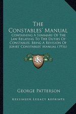The Constables' Manual: Containing a Summary of the Law Relating to the Duties of Constables, Being a Revision of Jones' Constables' Manual (1