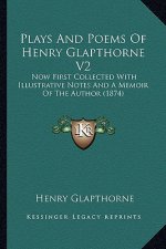 Plays and Poems of Henry Glapthorne V2: Now First Collected with Illustrative Notes and a Memoir of the Author (1874)