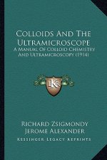 Colloids and the Ultramicroscope: A Manual of Colloid Chemistry and Ultramicroscopy (1914)