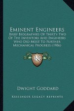 Eminent Engineers: Brief Biographies of Thirty-Two of the Inventors and Engineers Who Did Most to Further Mechanical Progress (1906)