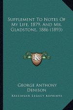 Supplement to Notes of My Life, 1879, and Mr. Gladstone, 1886 (1893)