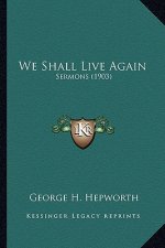 We Shall Live Again: Sermons (1903)
