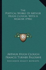 The Poetical Works of Arthur Hugh Clough, with a Memoir (1906)