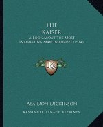 The Kaiser: A Book about the Most Interesting Man in Europe (1914)