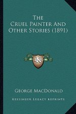 The Cruel Painter And Other Stories (1891)