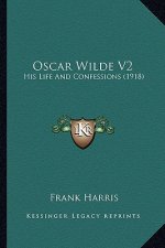 Oscar Wilde V2: His Life and Confessions (1918)