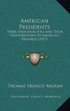 American Presidents: Their Individualities and Their Contributions to American Progress (1917)