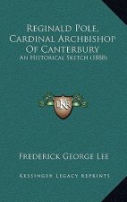 Reginald Pole, Cardinal Archbishop of Canterbury: An Historical Sketch (1888)
