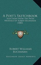 A Poet's Sketchbook: Selections from the Prose Writings of Robert Buchanan (1883)