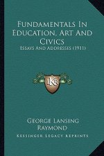 Fundamentals in Education, Art and Civics: Essays and Addresses (1911)
