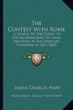 The Contest with Rome: A Charge to the Clergy of the Archdeaconry of Lewes, Delivered at the Ordinary Visitation in 1851 (1852)