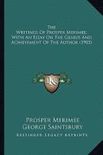 The Writings of Prosper Merimee, with an Essay on the Genius and Achievement of the Author (1905)