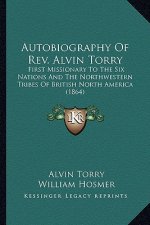 Autobiography of REV. Alvin Torry: First Missionary to the Six Nations and the Northwestern Tribes of British North America (1864)