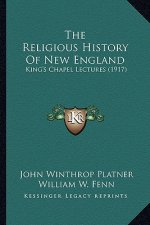 The Religious History Of New England: King's Chapel Lectures (1917)