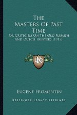 The Masters of Past Time: Or Criticism on the Old Flemish and Dutch Painters (1913)