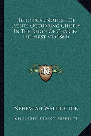 Historical Notices of Events Occurring Chiefly in the Reign of Charles the First V1 (1869)