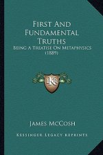 First and Fundamental Truths: Being a Treatise on Metaphysics (1889)