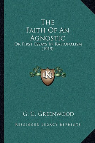 The Faith of an Agnostic: Or First Essays in Rationalism (1919)