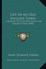 Life in an Old English Town: A History of Coventry from the Earliest Times (1898)