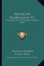 Reliquiae Hearnianae V1: The Remains of Thomas Hearne (1869)