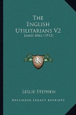 The English Utilitarians V2: James Mill (1912)
