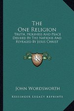 The One Religion: Truth, Holiness and Peace Desired by the Nations and Revealed by Jesus Christ: Eight Lectures (1881)