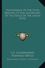 Proceedings of the Sixth Meeting of the Governor's of the States of the Union (1913)
