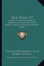 Old Plays V2: Being a Continuation of Dodsley's Collection, with Notes, Critical and Explanatory (1816)
