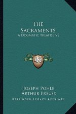 The Sacraments: A Dogmatic Treatise V2: The Holy Eucharist (1917)