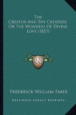 The Creator and the Creature, or the Wonders of Divine Love (1857)