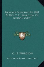 Sermons Preached in 1885, by REV. C. H. Spurgeon of London (1857)