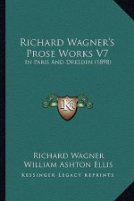 Richard Wagner's Prose Works V7: In Paris and Dresden (1898)