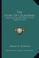 The Story Of California: From The Earliest Days To The Present (1913)