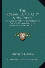 The Roman Curia as It Now Exists: An Account of Its Departments, Sacred Congregations, Tribunals, Offices (1913)