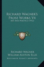 Richard Wagner's Prose Works V4: Art and Politics (1912)