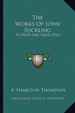 The Works of John Suckling: In Prose and Verse (1910)