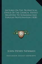 Lectures on the Prophetical Office of the Church, Viewed Relatively to Romanism and Popular Protestantism (1838)