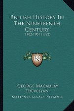 British History In The Nineteenth Century: 1782-1901 (1922)