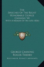 The Speeches of the Right Honorable George Canning V4: With a Memoir of His Life (1836)