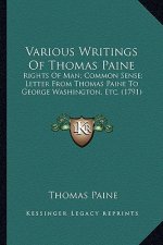 Various Writings of Thomas Paine: Rights of Man; Common Sense; Letter from Thomas Paine to George Washington, Etc. (1791)