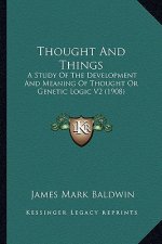 Thought and Things: A Study of the Development and Meaning of Thought or Genetic Logic V2 (1908)