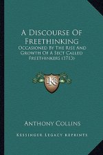 A Discourse of Freethinking: Occasioned by the Rise and Growth of a Sect Called Freethinkers (1713)