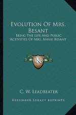 Evolution of Mrs. Besant: Being the Life and Public Activities of Mrs. Annie Besant: Secularist, Socialist, Theosophist and Politician (1918)