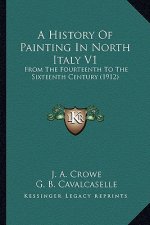 A History Of Painting In North Italy V1: From The Fourteenth To The Sixteenth Century (1912)