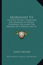 Mordaunt V3: Sketches of Life, Characters and Manners in Various Countries, Including the Memoirs of a French Lady of Quality (1800