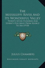 The Mississippi River and Its Wonderful Valley: Twenty-Seven Hundred and Seventy-Five Miles from Source to Sea (1910)