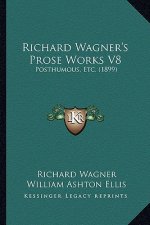 Richard Wagner's Prose Works V8: Posthumous, Etc. (1899)