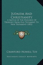 Judaism and Christianity: A Sketch of the Progress of Thought from Old Testament to New Testament (1892)