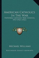 American Catholics in the War: National Catholic War Council, 1917-1921 (1921)